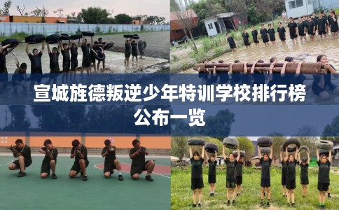 宣城旌德叛逆少年特训学校排行榜公布一览