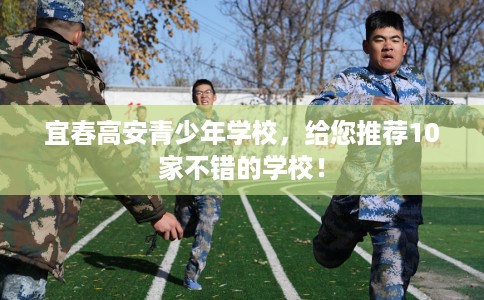 宜春高安青少年学校，给您推荐10家不错的学校！