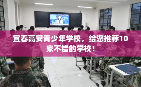 宜春高安青少年学校，给您推荐10家不错的学校！