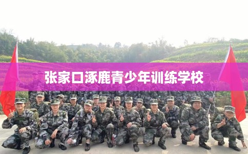 张家口涿鹿青少年训练学校