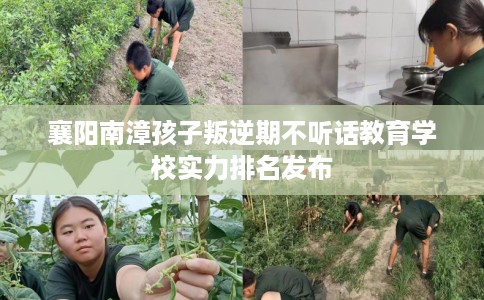 襄阳南漳孩子叛逆期不听话教育学校实力排名发布