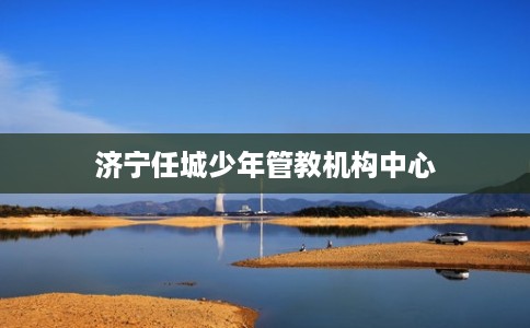 济宁任城少年管教机构中心