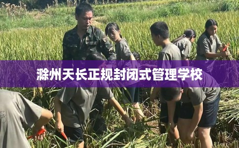 滁州天长正规封闭式管理学校