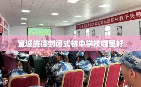宣城旌德封闭式初中学校哪里好