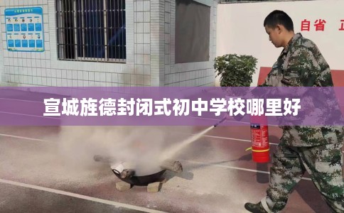 宣城旌德封闭式初中学校哪里好