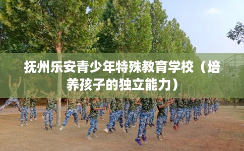 抚州乐安青少年特殊教育学校（培养孩子的独立能力）