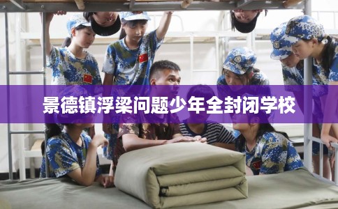 景德镇浮梁问题少年全封闭学校