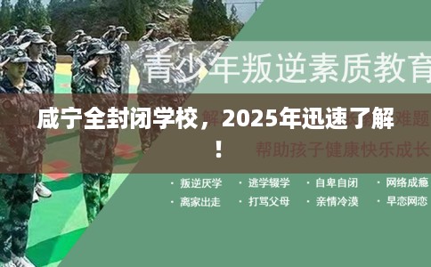 咸宁全封闭学校，2025年迅速了解！