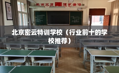 北京密云特训学校(行业前十的学校推荐) 北京密云特训学校(行业前十的学校推荐)