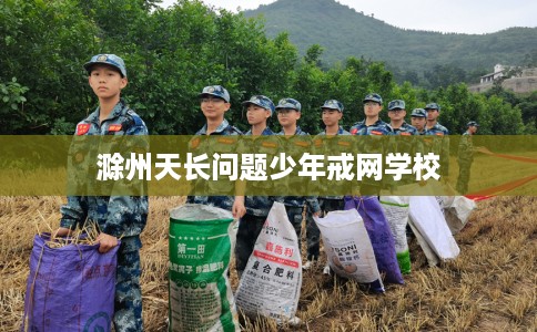 滁州天长问题少年戒网学校
