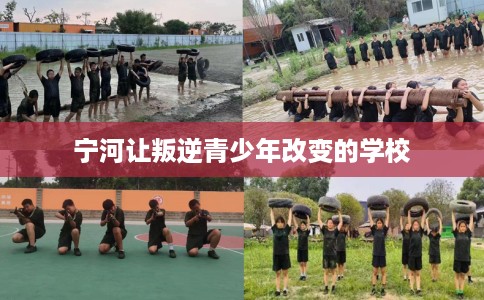 宁河让叛逆青少年改变的学校