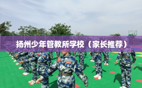 扬州少年管教所学校（家长推荐）