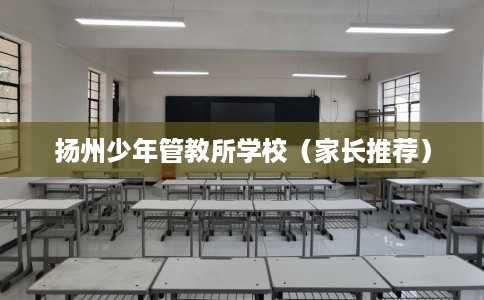 扬州少年管教所学校（家长推荐）