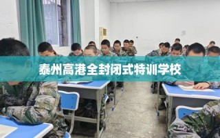 泰州高港全封闭式特训学校