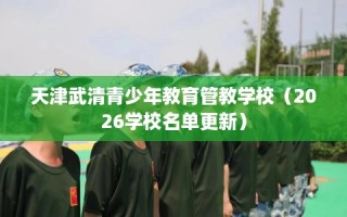 天津武清青少年教育管教学校（2026学校名单更新）