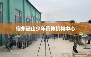 宿州砀山少年管教机构中心