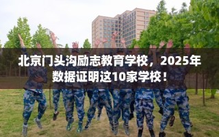 北京门头沟励志教育学校，2025年数据证明这10家学校！