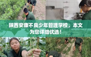 陕西安康不良少年管理学校，本文为您详细优选！