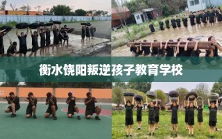 衡水饶阳叛逆孩子教育学校