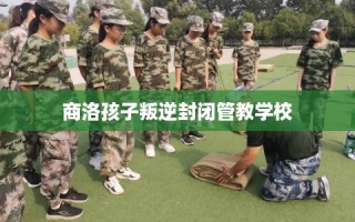 商洛孩子叛逆封闭管教学校