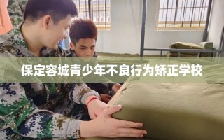 保定容城青少年不良行为矫正学校