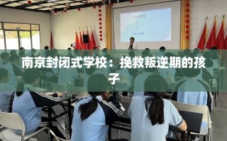 南京封闭式学校：挽救叛逆期的孩子