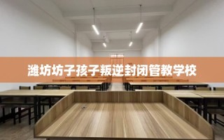潍坊坊子孩子叛逆封闭管教学校