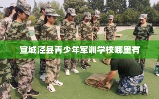 宣城泾县青少年军训学校哪里有
