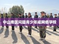 中山南区问题青少年戒网瘾学校