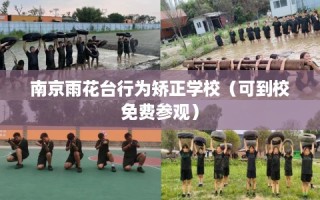 南京雨花台行为矫正学校（可到校免费参观）