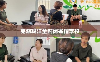 芜湖鸠江全封闭寄宿学校