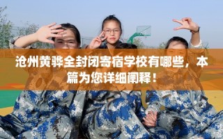 沧州黄骅全封闭寄宿学校有哪些，本篇为您详细阐释！