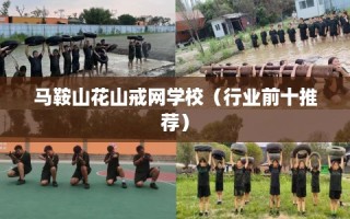 马鞍山花山戒网学校（行业前十推荐）