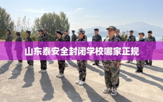 山东泰安全封闭学校哪家正规