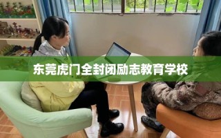 东莞虎门全封闭励志教育学校