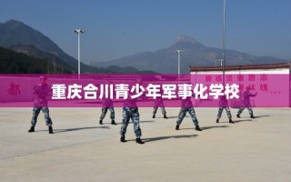 重庆合川青少年军事化学校