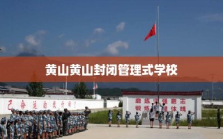 黄山黄山封闭管理式学校