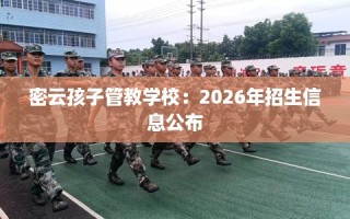 密云孩子管教学校：2026年招生信息公布