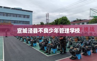 宣城泾县不良少年管理学校