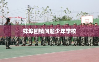 蚌埠固镇问题少年学校