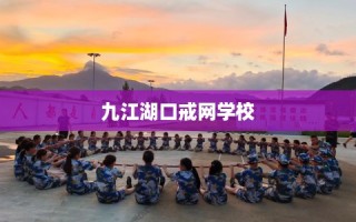 九江湖口戒网学校