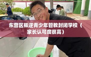 东营区叛逆青少年管教封闭学校（家长认可度很高）