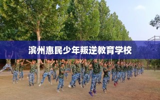 滨州惠民少年叛逆教育学校