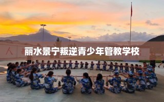 丽水景宁叛逆青少年管教学校