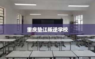 重庆垫江叛逆学校