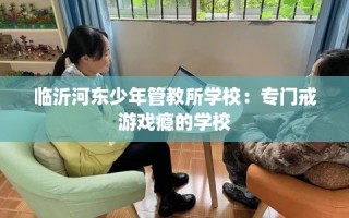 临沂河东少年管教所学校：专门戒游戏瘾的学校