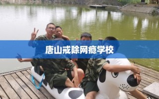 唐山戒除网瘾学校