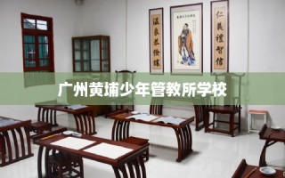 广州黄埔少年管教所学校
