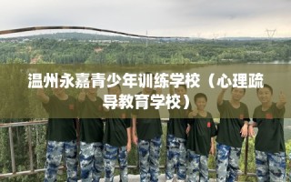 温州永嘉青少年训练学校（心理疏导教育学校）