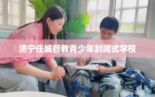 济宁任城管教青少年封闭式学校